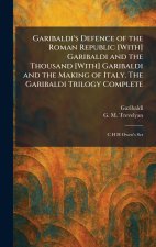Garibaldi's Defence of the Roman Republic [With] Garibaldi and the Thousand [With] Garibaldi and the Making of Italy. The Garibaldi Trilogy Complete