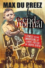 THE END OF NORMAL - A Witness to the Unravelling of White Power in South Africa