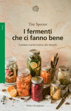fermenti che ci fanno bene. Il potere trasformativo dei microbi