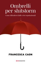 Ombrelli per shitstorm. Come difendersi dalle crisi reputazionali
