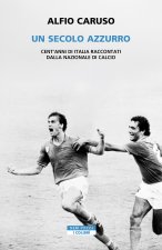 secolo azzurro. Cent'anni di Italia raccontati dalla Nazionale di calcio