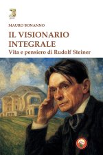 visionario integrale. Vita e pensiero di Steiner