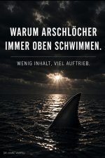 Warum Arschlöcher immer Oben schwimmen.