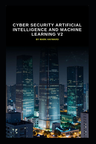 Cyber Security Artificial Intelligence and Machine Learning v2