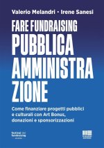 Fare fundraising Pubblica Amministrazione. Come finanziare progetti pubblici e culturali con Art Bonus, donazioni e sponsorizzazioni