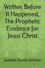 Written Before It Happened, The Prophetic Evidence for Jesus Christ