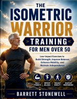 THE ISOMETRIC WARRIOR TRAINING FOR MEN OVER 50