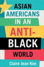 Asian Americans in an Anti-Black World