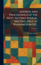 Address and Proceedings of the Sixty-Second Annual Meeting Helt at Washington D.C.