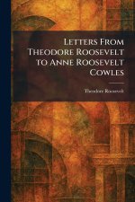 Letters From Theodore Roosevelt to Anne Roosevelt Cowles