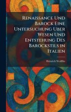 Renaissance Und Barock Eine Untersuchung Uber Wesen Und Entstehung Des Barockstils in Italien