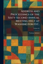 Address and Proceedings of the Sixty-Second Annual Meeting Helt at Washington D.C.