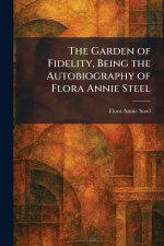 The Garden of Fidelity, Being the Autobiography of Flora Annie Steel