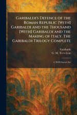 Garibaldi's Defence of the Roman Republic [With] Garibaldi and the Thousand [With] Garibaldi and the Making of Italy. The Garibaldi Trilogy Complete