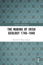 The Making of Irish Geology 1740-1940