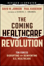 The Coming Healthcare Revolution: 10 Forces that W ill Cure America′s Health Crisis