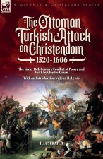 The Ottoman Turkish Attack on Christendom 1520-1606