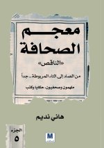 معجم الصحافة الناقص الجزء الخامس من الصاد إلى التاء المربوطة.. جداً - The Incomplete Dictionary of Journalism, Volume 5