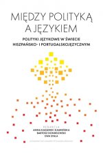 Między polityką a językiem. Polityki językowe w świecie hiszpańsko- i portugalskojęzycznym