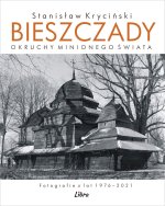 Bieszczady. Okruchy minionego świata. Fotografie z lat 1976–2021