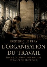 L'Organisation du travail Selon la coutume des ateliers et la loi du Décalogue