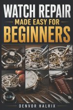 WATCH REPAIR MADE EASY FOR BEGINNERS
