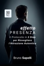 EFFETTO PRESENZA - Il Protocollo in 3 Step per Risvegliare l'Attrazione Autentica