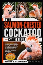 SALMON-CRESTED COCKATOO CARE BIBLE