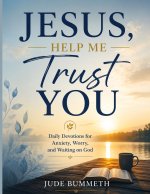 JESUS, HELP ME TRUST YOU