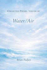 Collected Poems--Volume III Water/Air