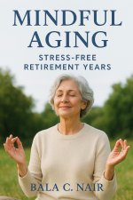 Mindful Aging Stress-Free Retirement Years.