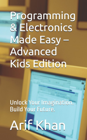 Programming & Electronics Made Easy - Advanced Kids Edition