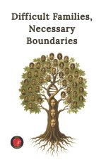 Difficult Families, Necessary Boundaries