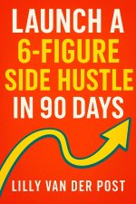 Launch a 6-Figure Side Hustle in 90 Days