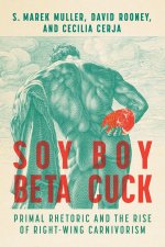 Soy Boy Beta Cuck – Primal Rhetoric and the Rise of Right–Wing Carnivorism