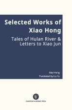 Selected Works of Xiao Hong Tales of Hulan River & Letters to Xiao Jun