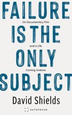 Failure Is the Only Subject – On Documentary Film and a Life Coming Undone