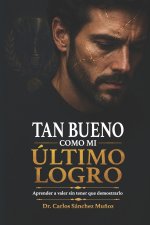 TAN BUENO COMO MI ÚLTIMO LOGRO