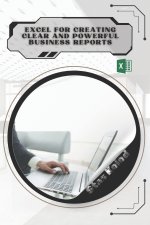 Excel for Creating Clear and Powerful Business Reports