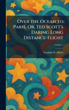 Over the Ocean to Paris, Or, Ted Scott's Daring Long Distance-Flight