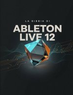 LA BIBBIA DI ABLETON LIVE 12