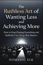 The Ruthless Art of Wanting Less and Achieving More