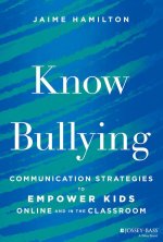 Know Bullying: Communication Strategies to Empower  Kids Online and in the Classroom