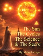The Sun, The Cycles, The Science, and the Seers