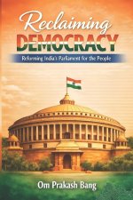 Reclaiming Democracy Reforming India's Parliament for the People