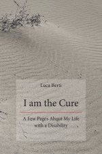 I Am the Cure - A Few Pages About My Life with a Disability