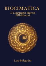 Biocimatica - Il Linguaggio Segreto dell'Universo