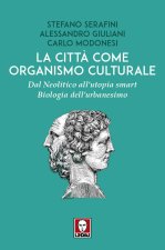 città come organismo culturale. Dal Neolitico all'utopia smart. Biologia dell'urbanesimo