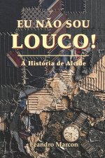 Eu Não Sou Louco! A História de Alcide