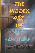 THE HIDDEN ART OF SELF-SABOTAGE